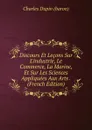 Discours Et Lecons Sur L.industrie, Le Commerce, La Marine, Et Sur Les Sciences Appliquees Aux Arts . (French Edition) - Charles Dupin baron