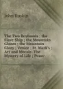 The Two Boyhoods ; the Slave Ship ; the Mountain Gloom ; the Mountain Glory ; Venice ; St. Mark.s ; Art and Morals: The Mystery of Life ; Peace - Рескин