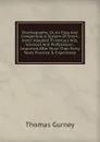 Brachygraphy, Or, An Easy And Compendious System Of Short-hand: Adapted To Various Arts, Sciences And Professions : Improved After More Than Forty Years Practice . Experience - Thomas Gurney