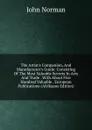 The Artist.s Companion, And Manufacturer.s Guide: Consisting Of The Most Valuable Secrets In Arts And Trade . With About Five Hundred Valuable . European Publications (Afrikaans Edition) - John Norman