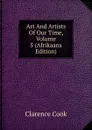 Art And Artists Of Our Time, Volume 5 (Afrikaans Edition) - Clarence Cook