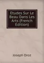 Etudes Sur Le Beau Dans Les Arts (French Edition) - Joseph Droz