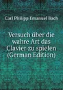 Versuch uber die wahre Art das Clavier zu spielen (German Edition) - Carl Philipp Emanuel Bach