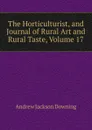 The Horticulturist, and Journal of Rural Art and Rural Taste, Volume 17 - A.J. Downing