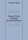 Manuel D.art Byzantin (French Edition) - Charles Diehl