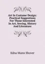 Art In Costume Design: Practical Suggestions For Those Interested In Art, Sewing, History And Literature - Edna Mann Shover