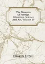 The Museum Of Foreign Literature, Science And Art, Volume 19 - Eliakim Littell
