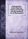 Palaeography: Notes Upon the History of Writing and the Medieval Art of Illumination - Bernard Quaritch