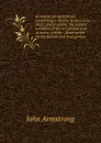 A treatise on agriculture; comprising a concise history of its origin and progress; the present condition of the art abroad and at home, and the . dissertation on the kitchen and fruit garden - John Armstrong