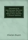 Geometrie Et Mechanique Des Arts Et Metiers Et Des Beaux-Arts, Volume 1 (French Edition) - Charles Dupin