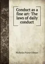 Conduct as a fine art: The laws of daily conduct - Nicholas Paine Gilman