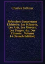 Memoires Concernant L.histoire, Les Sciences, Les Arts, Les Moeurs, Les Usages, .c. Des Chinois: , Volume 14 (French Edition) - Charles Batteux