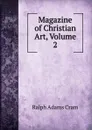 Magazine of Christian Art, Volume 2 - Ralph Adams Cram