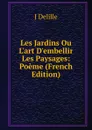 Les Jardins Ou L.art D.embellir Les Paysages: Poeme (French Edition) - Delille Jacques