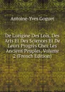 De L.origine Des Lois, Des Arts Et Des Sciences Et De Leurs Progres Chez Les Anciens Peuples, Volume 2 (French Edition) - Antoine-Yves Goguet