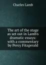 The art of the stage as set out in Lamb.s dramatic essays: with a commentary by Percy Fitzgerald - Lamb Charles