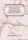 Letters to His Son: On the Fine Art of Becoming a Man of the World and a Gentleman, Volume 1 - Oliver Herbrand Gordon Leigh