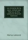 Le miracle de la race; roman par Marius et Ary Leblond (French Edition) - Marius Leblond