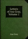 Letters of Asa Gray, Volume 1 - Asa Gray