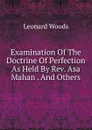 Examination Of The Doctrine Of Perfection As Held By Rev. Asa Mahan . And Others - Leonard Woods