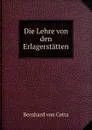 Die Lehre von den Erlagerstatten - Bernhard von Cotta