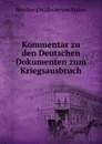 Kommentar zu den Deutschen Dokumenten zum Kriegsausbruch - Bernhard Wilhelm von Bülow