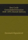 Den Civile Centraladministration 1848-1893 (Danish Edition) - Denmark Rigsarkivet