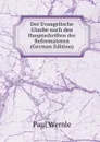 Der Evangelische Glaube nach den Hauptschriften der Reformatoren (German Edition) - Paul Wernle