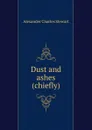 Dust and ashes (chiefly) - Alexander Charles Stewart