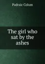 The girl who sat by the ashes - Padraic Colum