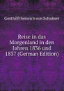 Reise in das Morgenland in den Jahren 1836 und 1837 (German Edition) - Gotthilf Heinrich von Schubert