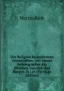 Die Religion in modernen Geistesleben: Mit einem Anhang ueber das Marchen von den drei Ringen in Les (German Edition) - Martin Rade