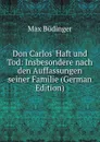 Don Carlos. Haft und Tod: Insbesondere nach den Auffassungen seiner Familie (German Edition) - Max Büdinger