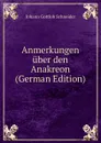 Anmerkungen uber den Anakreon (German Edition) - Johann Gottlob Schneider
