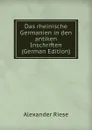 Das rheinische Germanien in den antiken Inschriften (German Edition) - Alexander Riese