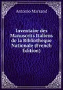 Inventaire des Manuscrits Italiens de la Bibliotheque Nationale (French Edition) - Antonio Marsand