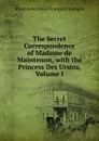 The Secret Correspondence of Madame de Maintenon, with the Princess Des Ursins, Volume I - Marie Anne Orsini Françoi d' Aubigné