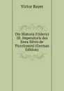 Die Historia Friderici III. Imperatoris des Enea Silvio de. Piccolomini (German Edition) - Victor Bayer