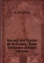 Recueil des Traites de la France, Tome Treizieme (French Edition) - M. de Clercq