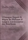 L.Espagne Depuis le Regne de Philippe II Jusqu.a. L.avenement des Bourbons - Charles Weiss