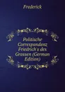 Politische Correspondenz Friedrich.s des Grossen (German Edition) - Frederick