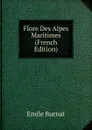 Flore Des Alpes Maritimes (French Edition) - Emile Burnat