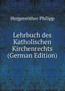 Lehrbuch des Katholischen Kirchenrechts (German Edition) - Hergenröther Philipp