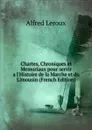Chartes, Chroniques et Memoriaux pour servir a.l.Histoire de la Marche et du Limousin (French Edition) - Alfred Leroux