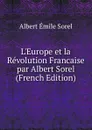 L.Europe et la Revolution Francaise par Albert Sorel (French Edition) - Albert Émile Sorel