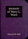 memoir of Mary L. Ware - Edward B. Hall