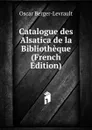 Catalogue des Alsatica de la Bibliotheque (French Edition) - Oscar Berger-Levrault