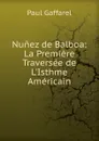 Nunez de Balboa: La Premiere Traversee de L.Isthme Americain - Paul Gaffarel