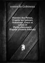 Histoire des Perses, D.apres les Auteurs Orientaux, Grecs et Latins et Particulierement D.apres (French Edition) - comte de Gobineau