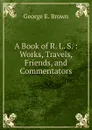 A Book of R. L. S. : Works, Travels, Friends, and Commentators - George E. Brown